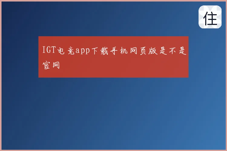 IGT电竞app下载手机网页版是不是官网