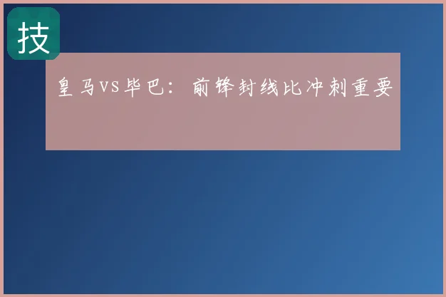 皇马vs毕巴:前锋封线比冲刺重要